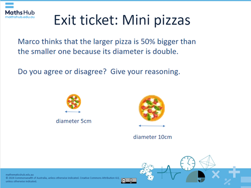 A slide of two pizzas one with a diameter of 5cm; the other with a diameter of 10 cm. The text above says Marco thinks the larger pizza is 50% bigger than the smaller one  because its diameter is double. Do you agree or disagree? Give your reasoning.